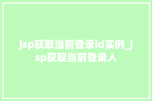 jsp获取当前登录id实例_jsp获取当前登录人