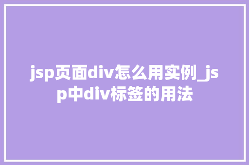 jsp页面div怎么用实例_jsp中div标签的用法  第1张