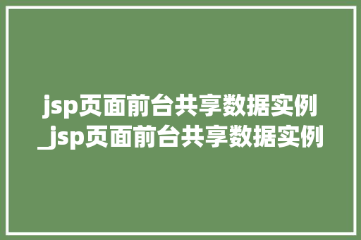 jsp页面前台共享数据实例_jsp页面前台共享数据实例分析 第1张 jsp页面前台共享数据实例_jsp页面前台共享数据实例分析 第1张
