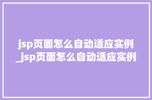 jsp页面怎么自动适应实例_jsp页面怎么自动适应实例文件