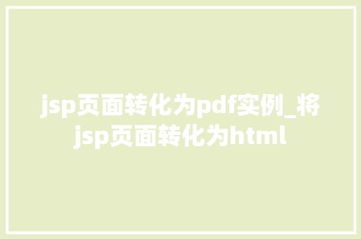 jsp页面转化为pdf实例_将jsp页面转化为html
