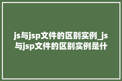 js与jsp文件的区别实例_js与jsp文件的区别实例是什么  第1张