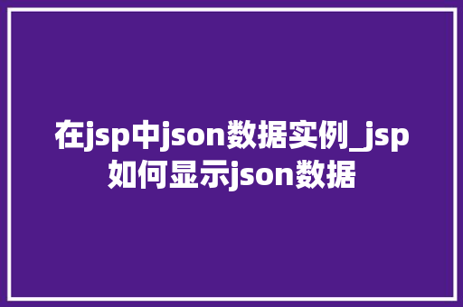 在jsp中json数据实例_jsp如何显示json数据