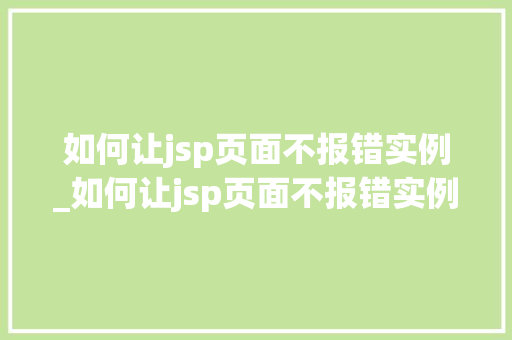 如何让jsp页面不报错实例_如何让jsp页面不报错实例命令  第1张