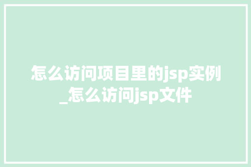 怎么访问项目里的jsp实例_怎么访问jsp文件