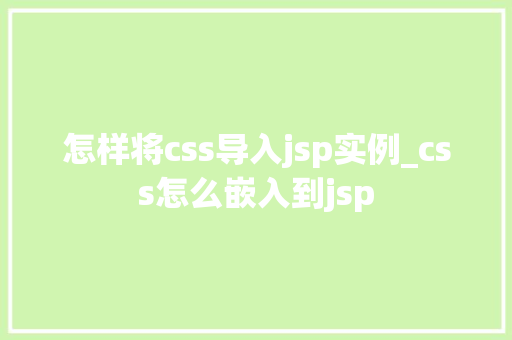 怎样将css导入jsp实例_css怎么嵌入到jsp