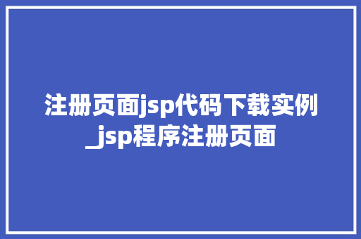 注册页面jsp代码下载实例_jsp程序注册页面 第1张 注册页面jsp代码下载实例_jsp程序注册页面 第1张