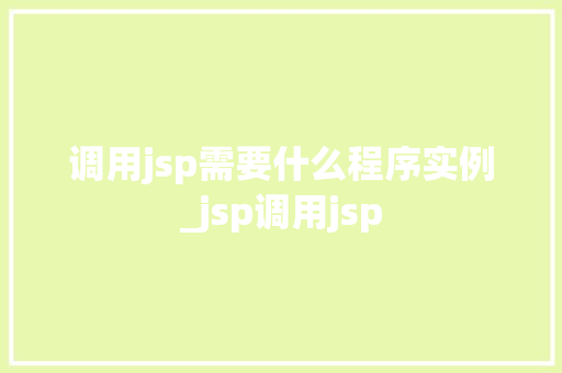 调用jsp需要什么程序实例_jsp调用jsp