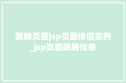 跳转页面jsp页面传值实例_jsp页面跳转传参  第1张