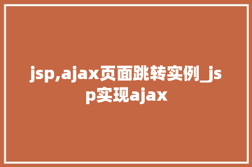jsp,ajax页面跳转实例_jsp实现ajax  第1张