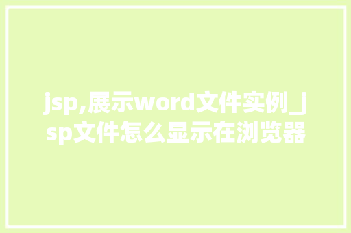 jsp,展示word文件实例_jsp文件怎么显示在浏览器
