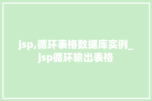 jsp,循环表格数据库实例_jsp循环输出表格  第1张