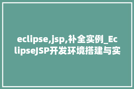 eclipse,jsp,补全实例_EclipseJSP开发环境搭建与实例详解