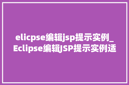 elicpse编辑jsp提示实例_Eclipse编辑JSP提示实例适用方法大