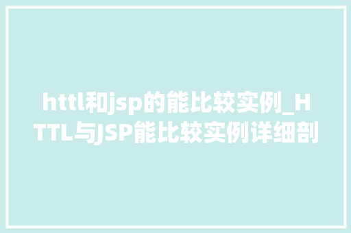 httl和jsp的能比较实例_HTTL与JSP能比较实例详细剖析与实战