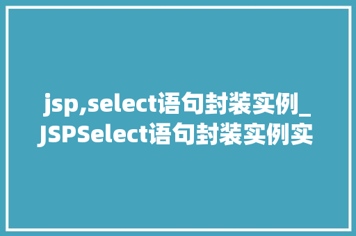 jsp,select语句封装实例_JSPSelect语句封装实例实现高效数据库操作
