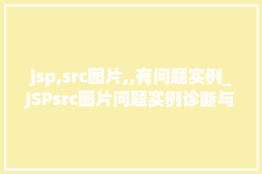 jsp,src图片,,有问题实例_JSPsrc图片问题实例诊断与解决之路  第1张