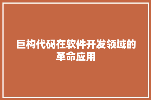 巨构代码在软件开发领域的革命应用