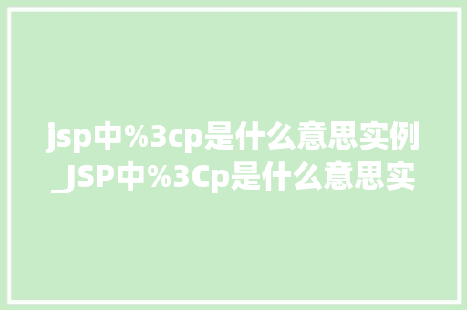 jsp中%3cp是什么意思实例_JSP中%3Cp是什么意思实例