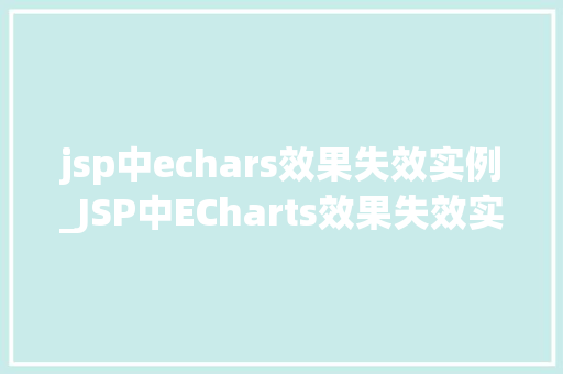 jsp中echars效果失效实例_JSP中ECharts效果失效实例排查与解决之路
