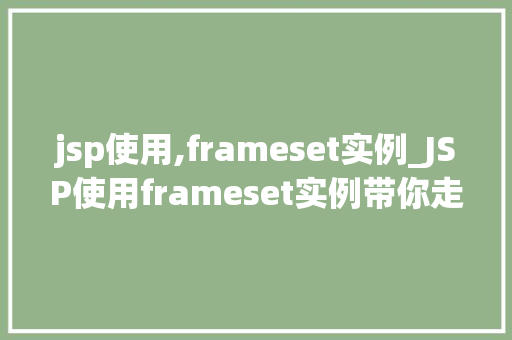 jsp使用,frameset实例_JSP使用frameset实例带你走进框架的世界