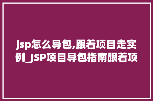 jsp怎么导包,跟着项目走实例_JSP项目导包指南跟着项目走实例详解