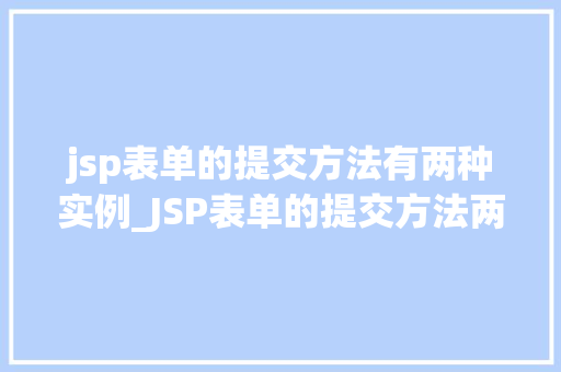 jsp表单的提交方法有两种实例_JSP表单的提交方法两种实例详解
