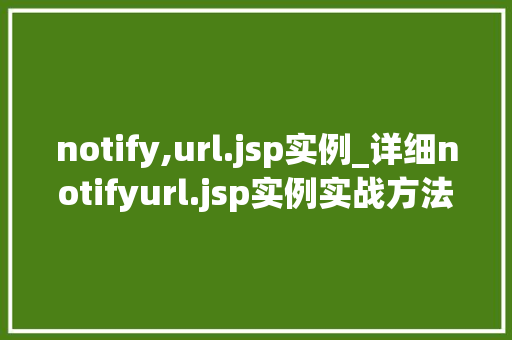 notify,url.jsp实例_详细notifyurl.jsp实例实战方法与例子分析
