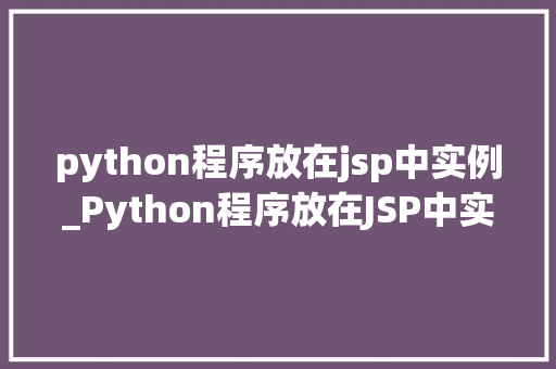 python程序放在jsp中实例_Python程序放在JSP中实例如何实现跨语言交互的完美融合