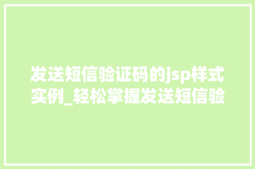 发送短信验证码的jsp样式实例_轻松掌握发送短信验证码的JSP样式实例