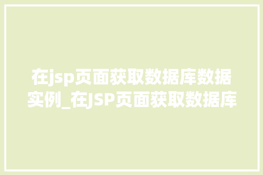 在jsp页面获取数据库数据实例_在JSP页面获取数据库数据实例从入门到方法  第1张
