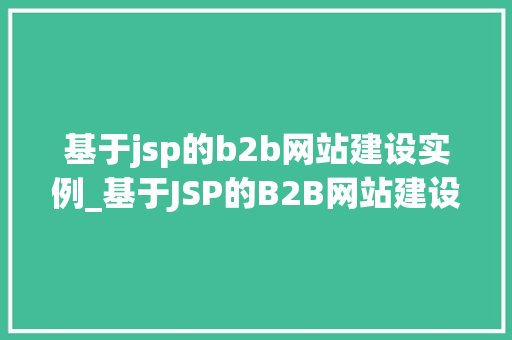 基于jsp的b2b网站建设实例_基于JSP的B2B网站建设实例从需求分析到上线运营全