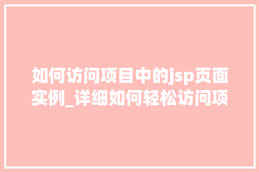 如何访问项目中的jsp页面实例_详细如何轻松访问项目中的JSP页面实例