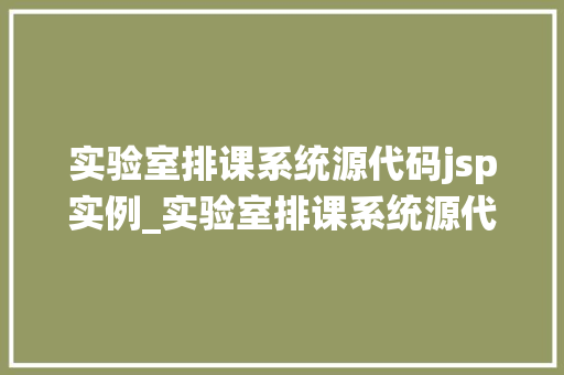 实验室排课系统源代码jsp实例_实验室排课系统源代码jsp实例详细与实战教学  第1张