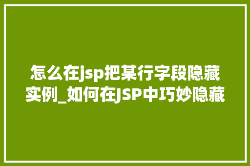 怎么在jsp把某行字段隐藏实例_如何在JSP中巧妙隐藏某行字段实例详解  第1张