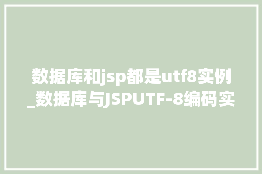 数据库和jsp都是utf8实例_数据库与JSPUTF-8编码实例  第1张