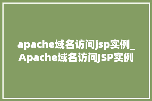 apache域名访问jsp实例_Apache域名访问JSP实例从入门到实战