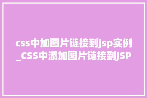 css中加图片链接到jsp实例_CSS中添加图片链接到JSP实例详解一步步教你美化网页