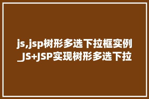 js,jsp树形多选下拉框实例_JS+JSP实现树形多选下拉框实例详解