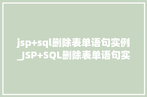 jsp+sql删除表单语句实例_JSP+SQL删除表单语句实例轻松掌握数据库数据删除方法
