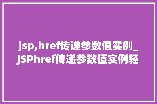 jsp,href传递参数值实例_JSPhref传递参数值实例轻松实现页面间数据传递