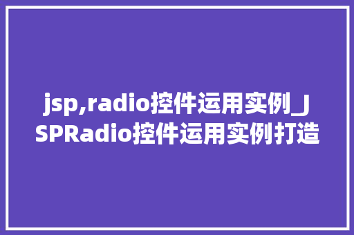 jsp,radio控件运用实例_JSPRadio控件运用实例打造个化选择体验