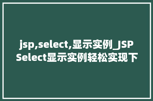 jsp,select,显示实例_JSPSelect显示实例轻松实现下拉菜单功能