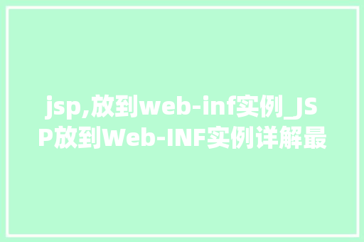 jsp,放到web-inf实例_JSP放到Web-INF实例详解最佳方法与方法