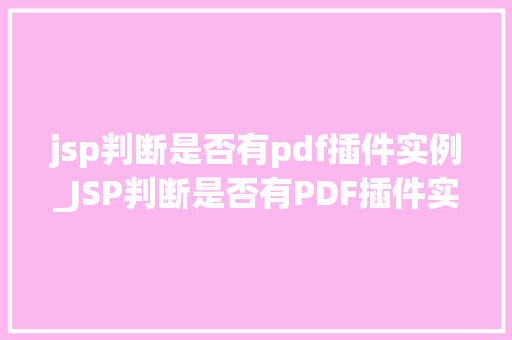 jsp判断是否有pdf插件实例_JSP判断是否有PDF插件实例如何实现与优化