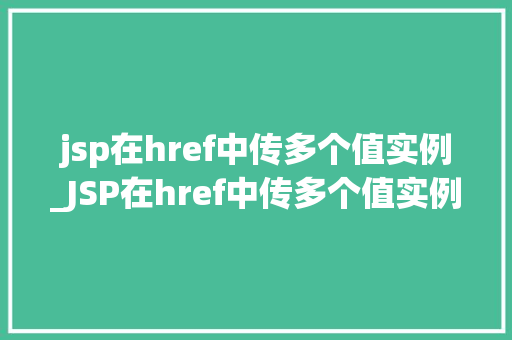 jsp在href中传多个值实例_JSP在href中传多个值实例轻松实现复杂页面跳转