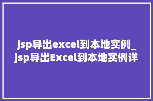 jsp导出excel到本地实例_jsp导出Excel到本地实例详解轻松实现数据导出功能