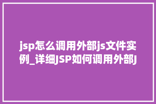 jsp怎么调用外部js文件实例_详细JSP如何调用外部JS文件实例,实战方法大放送