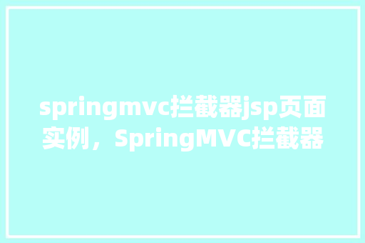 springmvc拦截器jsp页面实例，SpringMVC拦截器与JSP页面实例