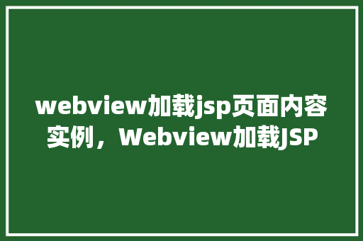 webview加载jsp页面内容实例，Webview加载JSP页面内容实例